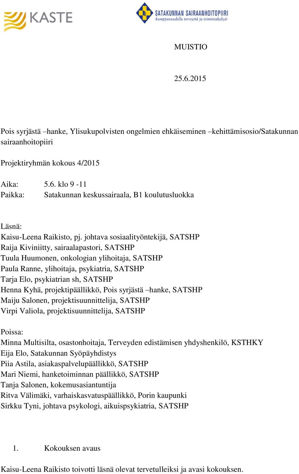 SATSHP Henna Kyhä, projektipäällikkö, Pois syrjästä hanke, SATSHP Maiju Salonen, projektisuunnittelija, SATSHP Virpi Valiola, projektisuunnittelija, SATSHP Poissa: Minna Multisilta, osastonhoitaja,