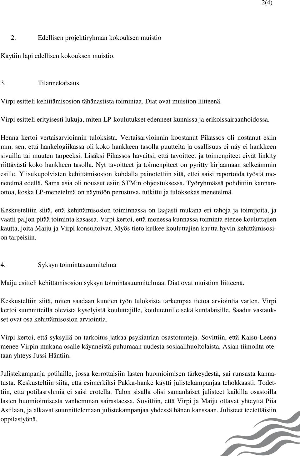 Vertaisarvioinnin koostanut Pikassos oli nostanut esiin mm. sen, että hankelogiikassa oli koko hankkeen tasolla puutteita ja osallisuus ei näy ei hankkeen sivuilla tai muuten tarpeeksi.