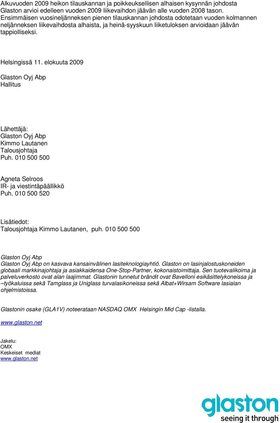 Helsingissä 11. elokuuta Glaston Oyj Abp Hallitus Lähettäjä: Glaston Oyj Abp Kimmo Lautanen Talousjohtaja Puh. 010 500 500 Agneta Selroos IR- ja viestintäpäällikkö Puh.