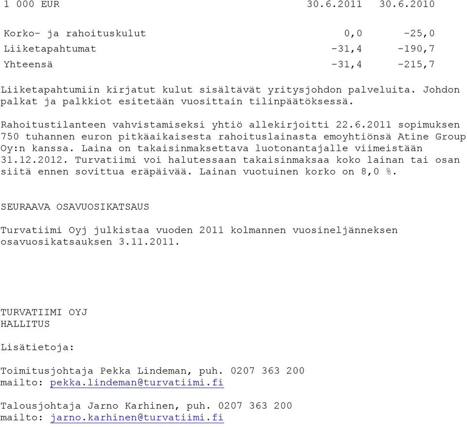 2011 sopimuksen 750 tuhannen euron pitkäaikaisesta rahoituslainasta emoyhtiönsä Atine Group Oy:n kanssa. Laina on takaisinmaksettava luotonantajalle viimeistään 31.12.2012.