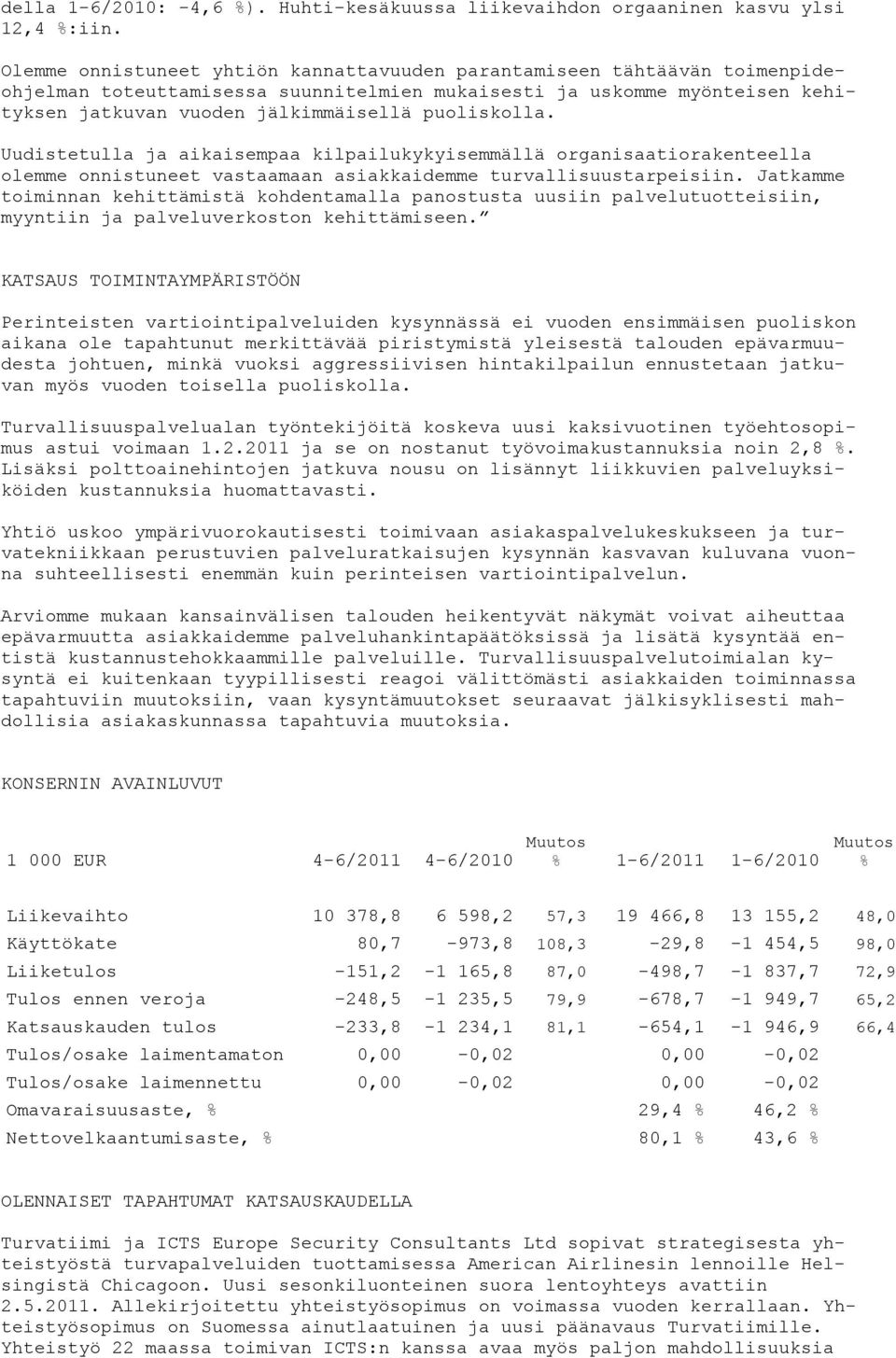 puoliskolla. Uudistetulla ja aikaisempaa kilpailukykyisemmällä organisaatiorakenteella olemme onnistuneet vastaamaan asiakkaidemme turvallisuustarpeisiin.