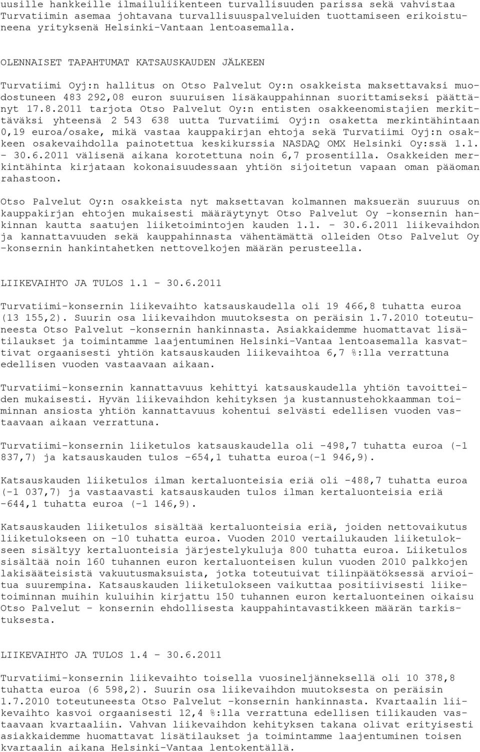 17.8.2011 tarjota Otso Palvelut Oy:n entisten osakkeenomistajien merkittäväksi yhteensä 2 543 638 uutta Turvatiimi Oyj:n osaketta merkintähintaan 0,19 euroa/osake, mikä vastaa kauppakirjan ehtoja