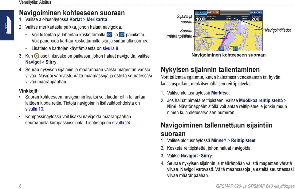 Kun osoitinkuvake on paikassa, johon haluat navigoida, valitse Navigoi > Siirry. 4. Seuraa nykyisen sijainnin ja määränpään välistä magentan väristä viivaa. Navigoi varovasti.