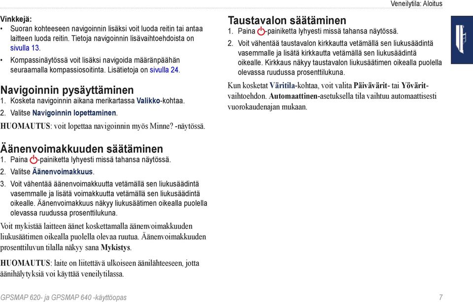 Huomautus: voit lopettaa navigoinnin myös Minne? -näytössä. Taustavalon säätäminen 1. Paina -painiketta lyhyesti missä tahansa näytössä. 2.