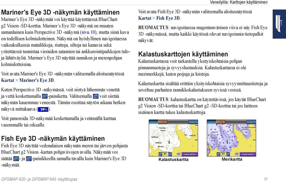 Näkymä on hyödyllinen navigoitaessa vaikeakulkuisia matalikkoja, riuttoja, siltoja tai kanavia sekä yritettäessä tunnistaa vieraiden satamien tai ankkurointipaikkojen tuloja lähtöväyliä.