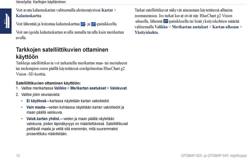 Jos tarkat kuvat eivät näy BlueChart g2 Vision -alueella, lähennä -painikkeella tai lisää yksityiskohtien määrää valitsemalla Valikko > Merikartan asetukset > Kartan ulkoasu > Yksityiskohta.