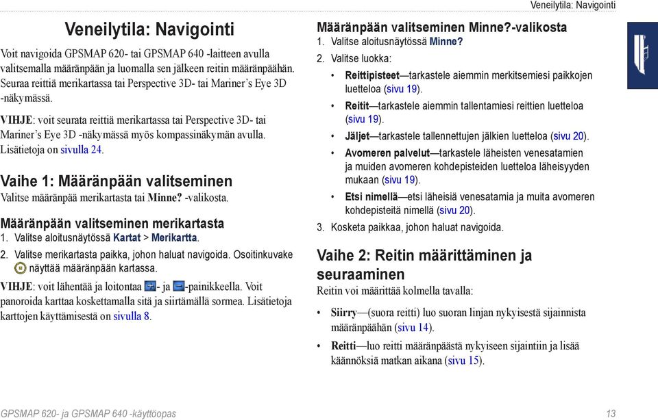 VIHJE: voit seurata reittiä merikartassa tai Perspective 3D- tai Mariner s Eye 3D -näkymässä myös kompassinäkymän avulla. Lisätietoja on sivulla 24.