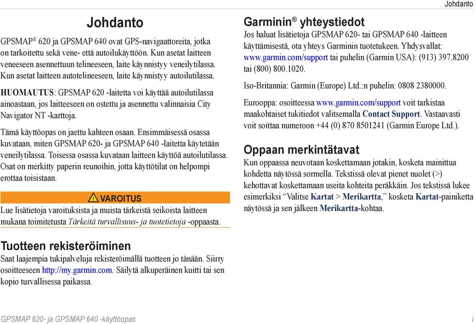 Huomautus: GPSMAP 620 -laitetta voi käyttää autoilutilassa ainoastaan, jos laitteeseen on ostettu ja asennettu valinnaisia City Navigator NT -karttoja. Tämä käyttöopas on jaettu kahteen osaan.