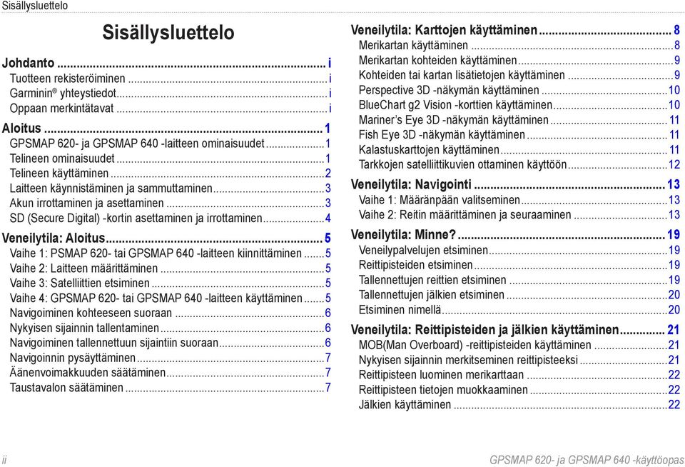 ..4 Veneilytila: Aloitus... 5 Vaihe 1: PSMAP 620- tai GPSMAP 640 -laitteen kiinnittäminen...5 Vaihe 2: Laitteen määrittäminen...5 Vaihe 3: Satelliittien etsiminen.