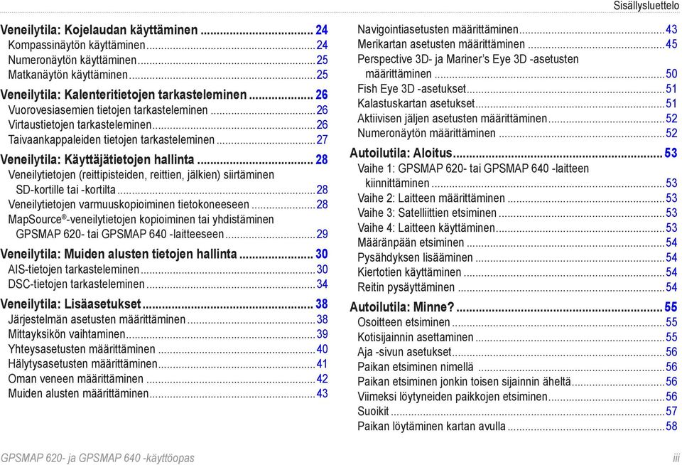 .. 28 Veneilytietojen (reittipisteiden, reittien, jälkien) siirtäminen SD-kortille tai -kortilta...28 Veneilytietojen varmuuskopioiminen tietokoneeseen.