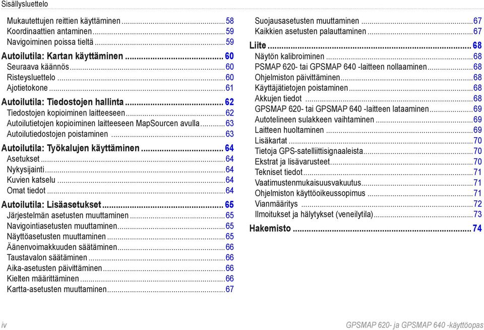 ..63 Autoilutila: Työkalujen käyttäminen... 64 Asetukset...64 Nykysijainti...64 Kuvien katselu...64 Omat tiedot...64 Autoilutila: Lisäasetukset... 65 Järjestelmän asetusten muuttaminen.