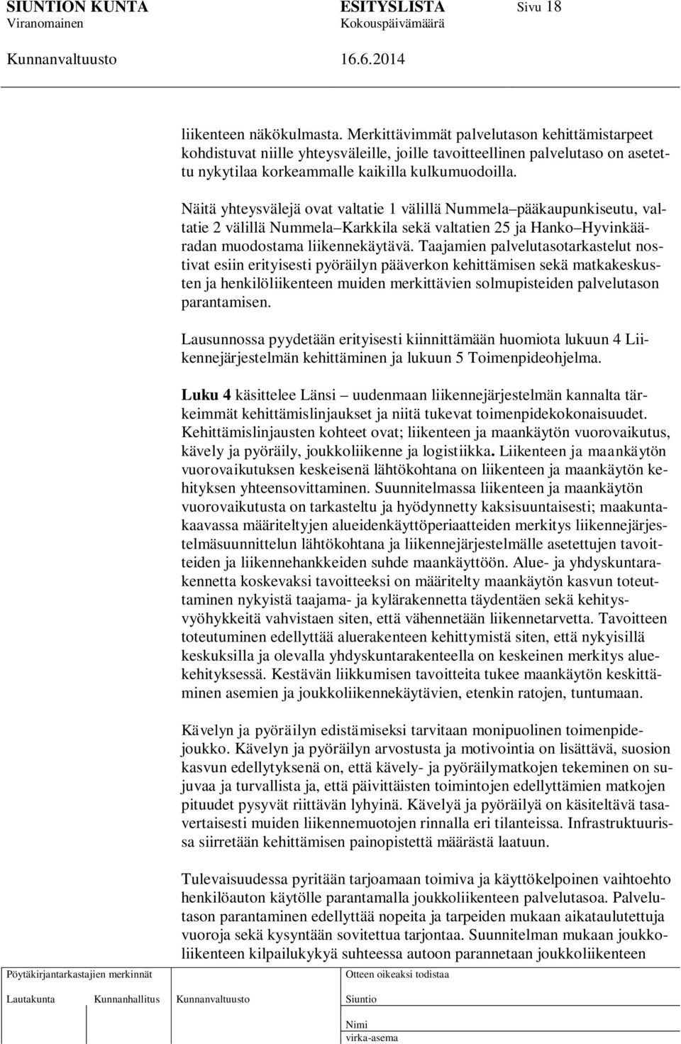 Näitä yhteysvälejä ovat valtatie 1 välillä Nummela pääkaupunkiseutu, valtatie 2 välillä Nummela Karkkila sekä valtatien 25 ja Hanko Hyvinkääradan muodostama liikennekäytävä.