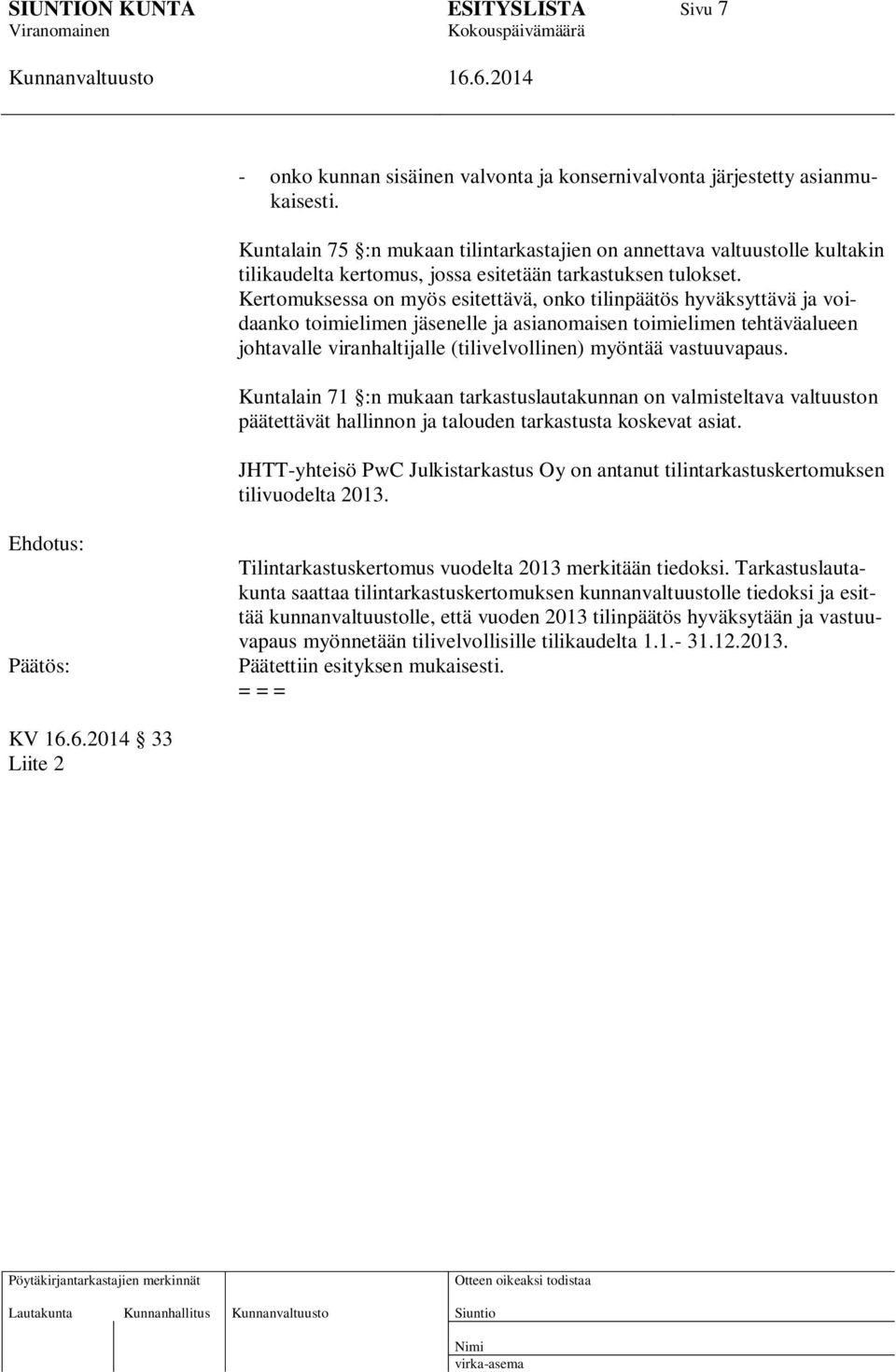 Kertomuksessa on myös esitettävä, onko tilinpäätös hyväksyttävä ja voidaanko toimielimen jäsenelle ja asianomaisen toimielimen tehtäväalueen johtavalle viranhaltijalle (tilivelvollinen) myöntää