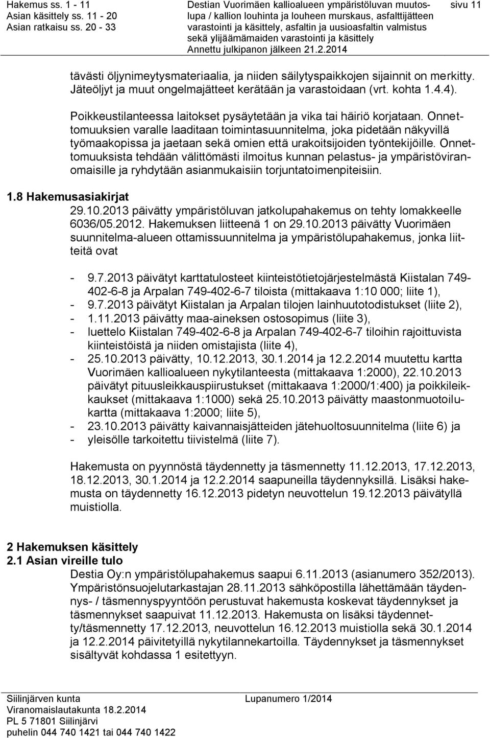 Onnettomuuksien varalle laaditaan toimintasuunnitelma, joka pidetään näkyvillä työmaakopissa ja jaetaan sekä omien että urakoitsijoiden työntekijöille.