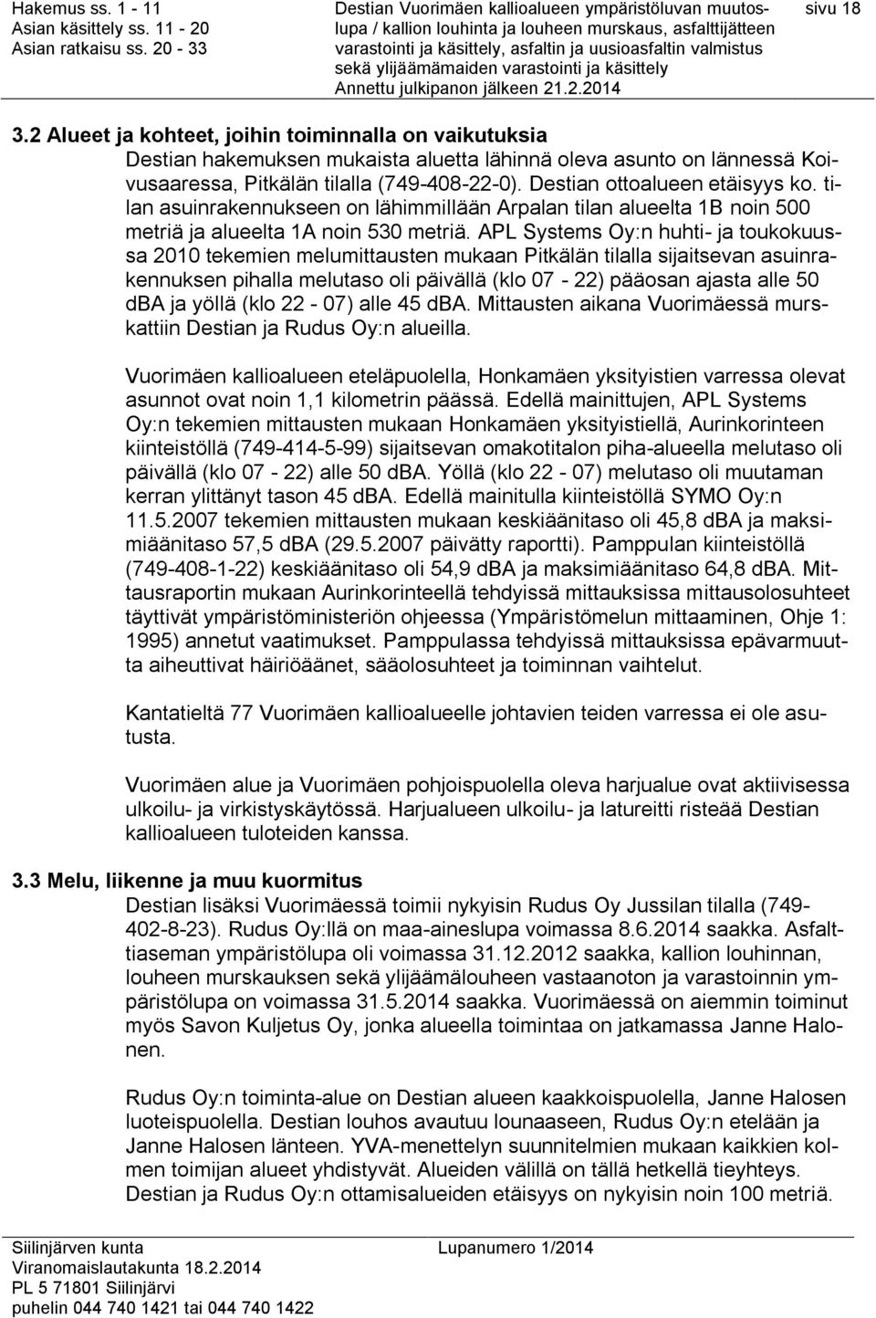 APL Systems Oy:n huhti- ja toukokuussa 2010 tekemien melumittausten mukaan Pitkälän tilalla sijaitsevan asuinrakennuksen pihalla melutaso oli päivällä (klo 07-22) pääosan ajasta alle 50 dba ja yöllä