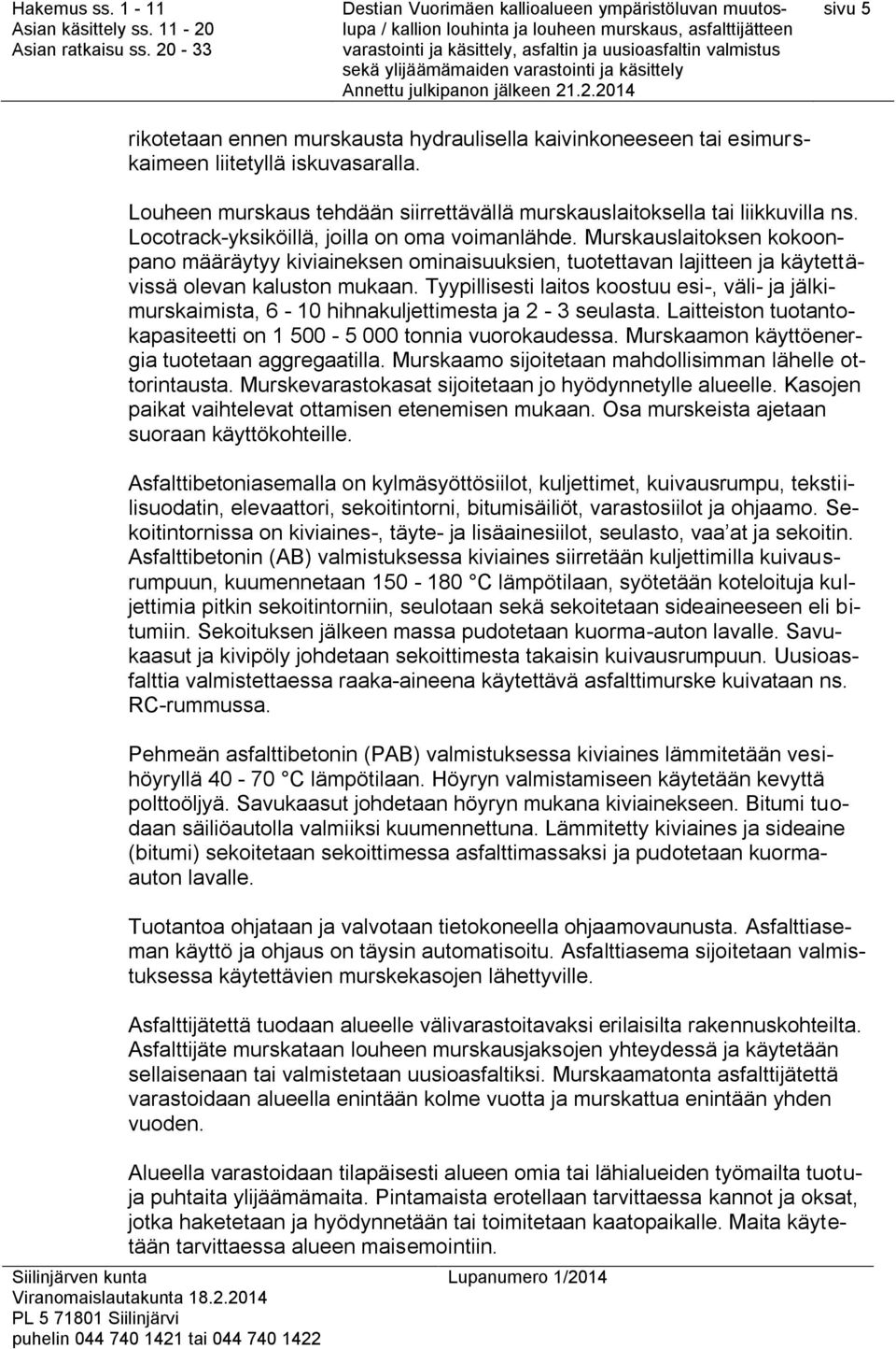 Tyypillisesti laitos koostuu esi-, väli- ja jälkimurskaimista, 6-10 hihnakuljettimesta ja 2-3 seulasta. Laitteiston tuotantokapasiteetti on 1 500-5 000 tonnia vuorokaudessa.