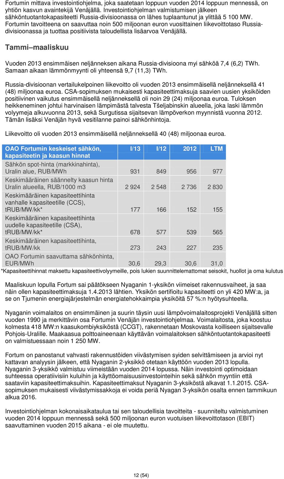 Fortumin tavoitteena on saavuttaa noin 500 miljoonan euron vuosittainen liikevoittotaso Russiadivisioonassa ja tuottaa positiivista taloudellista lisäarvoa Venäjällä.