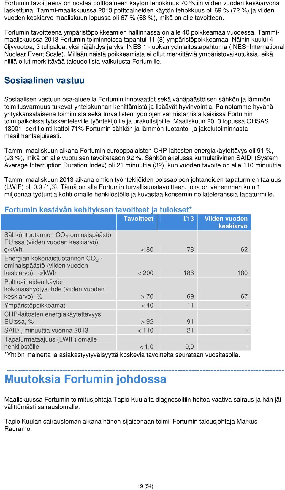 Fortumin tavoitteena ympäristöpoikkeamien hallinnassa on alle 40 poikkeamaa vuodessa. Tammimaaliskuussa 2013 Fortumin toiminnoissa tapahtui 11 (8) ympäristöpoikkeamaa.