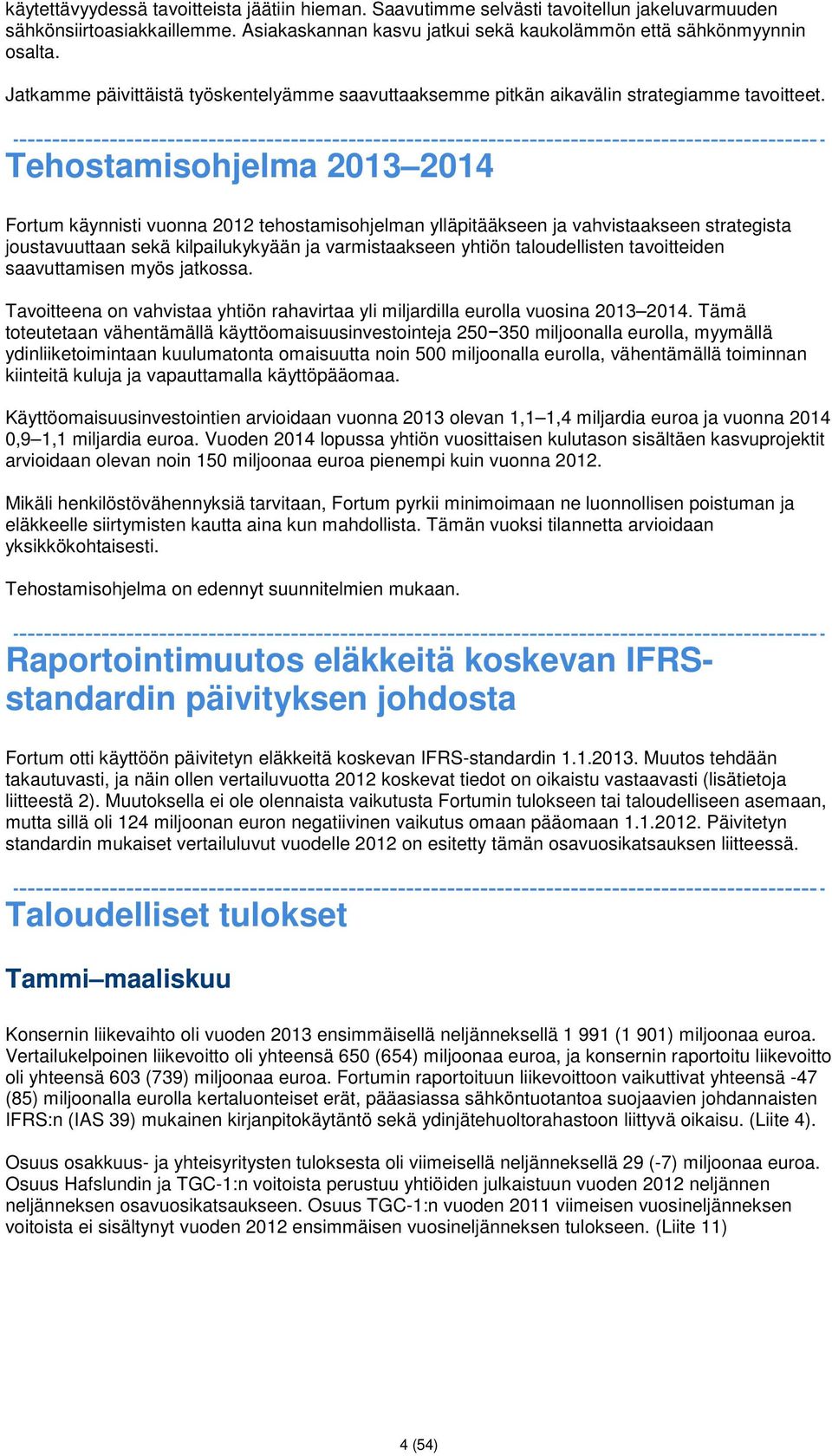 Tehostamisohjelma 2013 2014 Fortum käynnisti vuonna 2012 tehostamisohjelman ylläpitääkseen ja vahvistaakseen strategista joustavuuttaan sekä kilpailukykyään ja varmistaakseen yhtiön taloudellisten