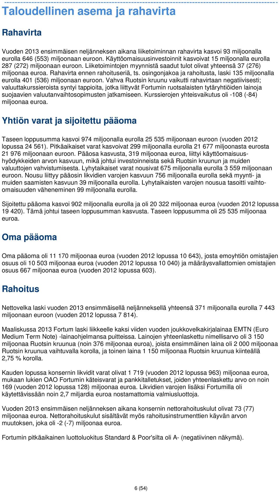 Rahavirta ennen rahoituseriä, ts. osingonjakoa ja rahoitusta, laski 135 miljoonalla eurolla 401 (536) miljoonaan euroon.