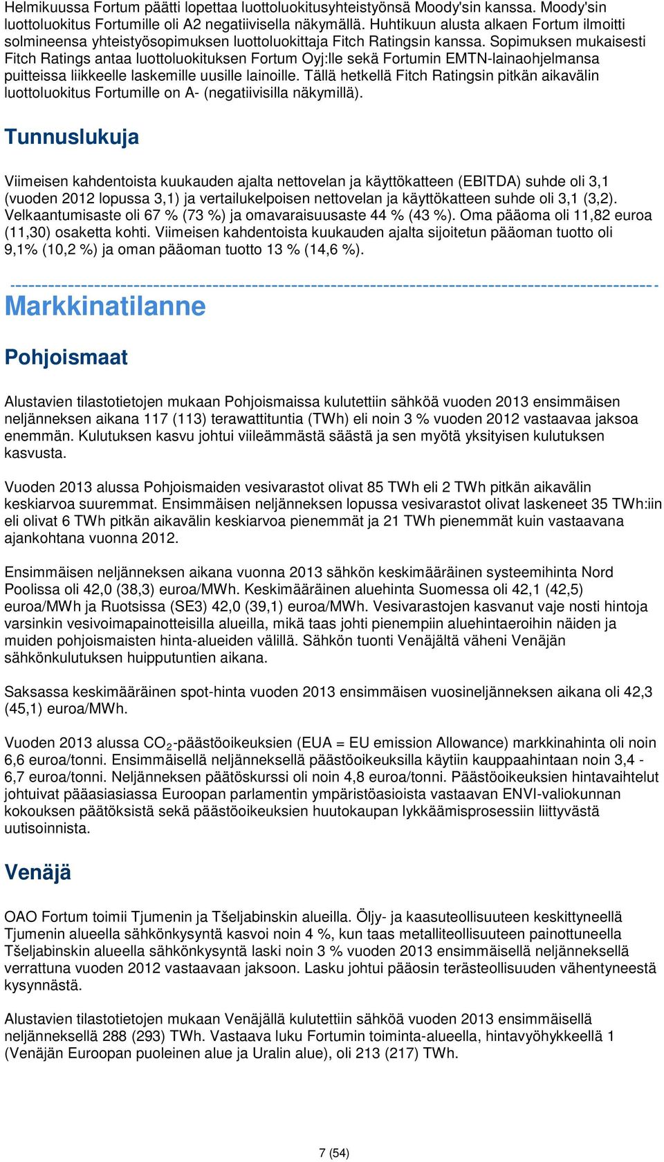 Sopimuksen mukaisesti Fitch Ratings antaa luottoluokituksen Fortum Oyj:lle sekä Fortumin EMTN-lainaohjelmansa puitteissa liikkeelle laskemille uusille lainoille.