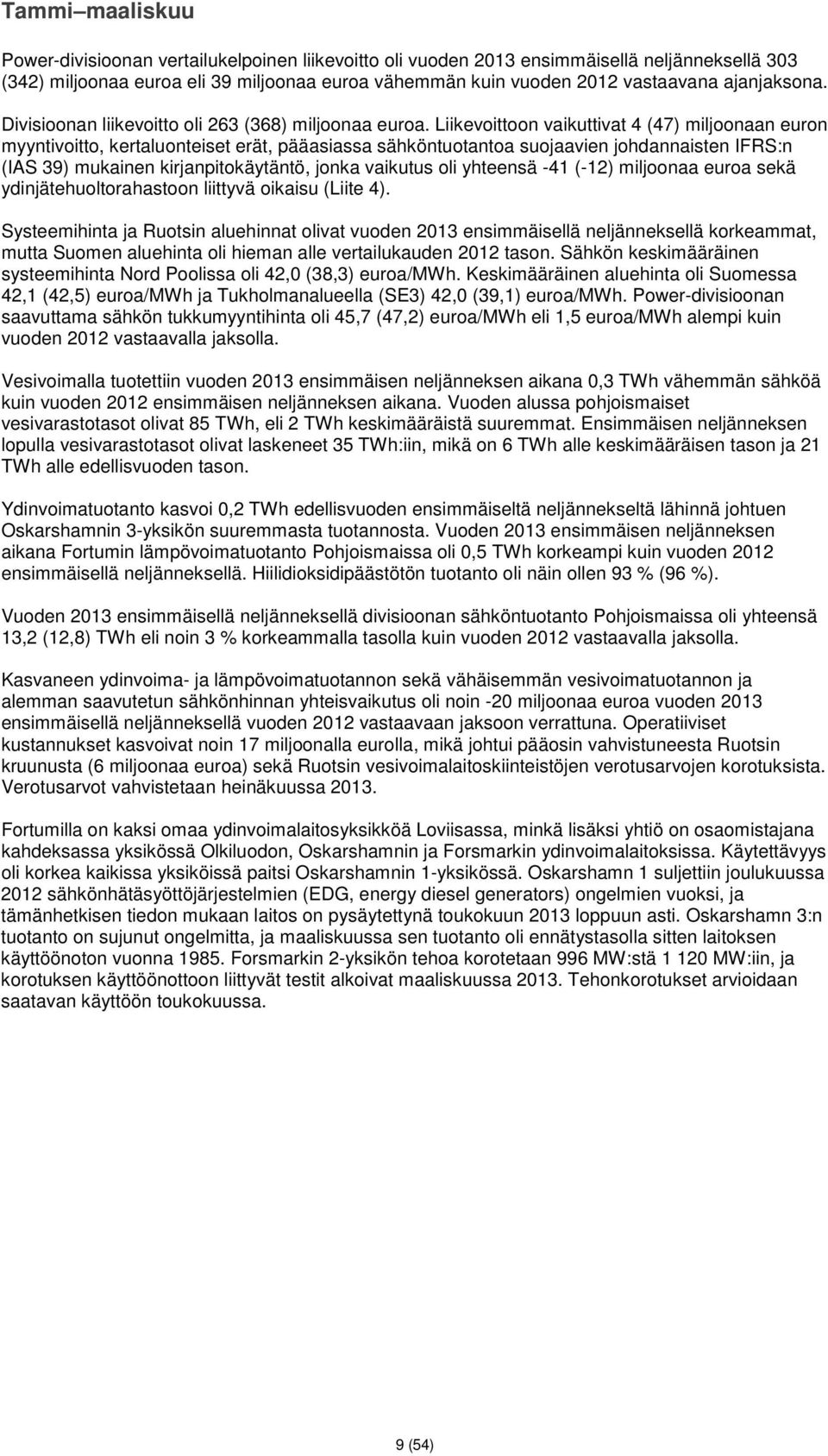 Liikevoittoon vaikuttivat 4 (47) miljoonaan euron myyntivoitto, kertaluonteiset erät, pääasiassa sähköntuotantoa suojaavien johdannaisten IFRS:n (IAS 39) mukainen kirjanpitokäytäntö, jonka vaikutus