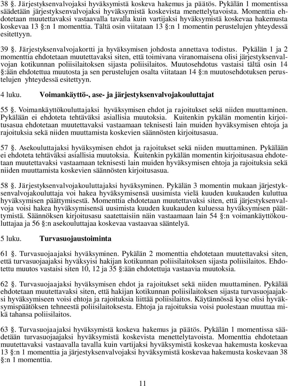 Tältä osin viitataan 13 :n 1 momentin perustelujen yhteydessä esitettyyn. 39. Järjestyksenvalvojakortti ja hyväksymisen johdosta annettava todistus.