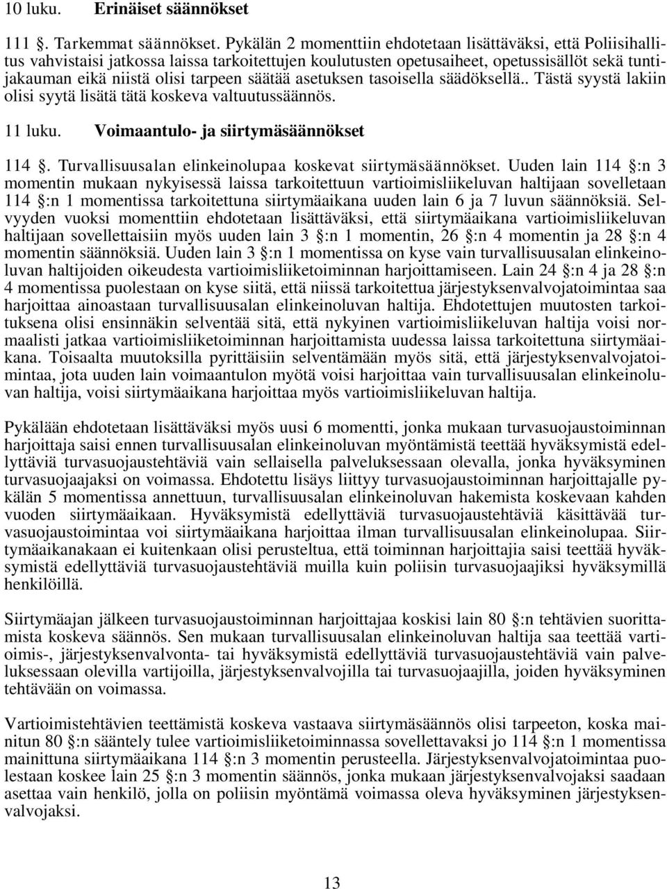 säätää asetuksen tasoisella säädöksellä.. Tästä syystä lakiin olisi syytä lisätä tätä koskeva valtuutussäännös. 11 luku. Voimaantulo- ja siirtymäsäännökset 114.