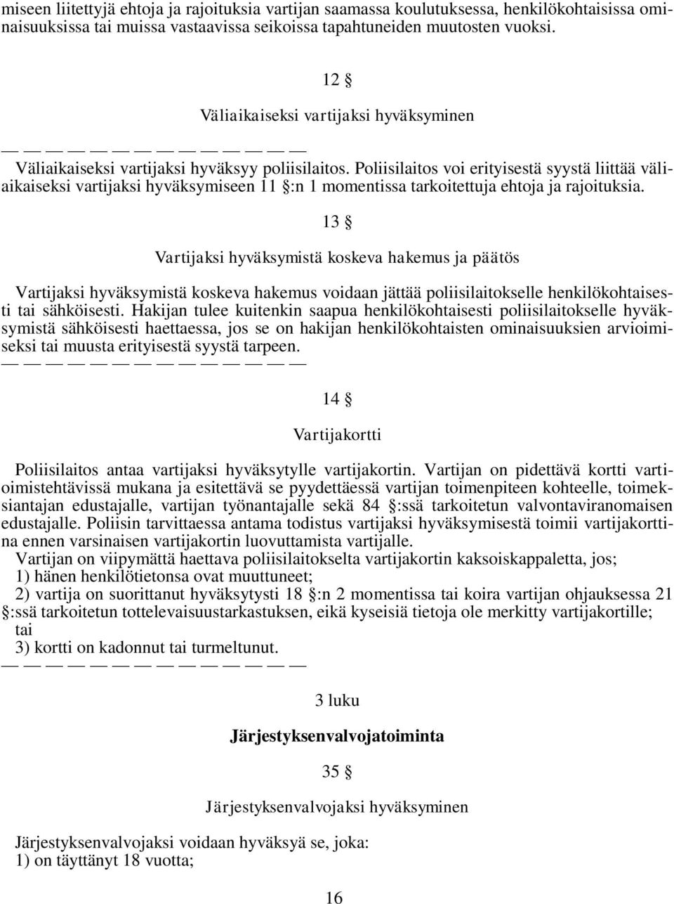 Poliisilaitos voi erityisestä syystä liittää väliaikaiseksi vartijaksi hyväksymiseen 11 :n 1 momentissa tarkoitettuja ehtoja ja rajoituksia.