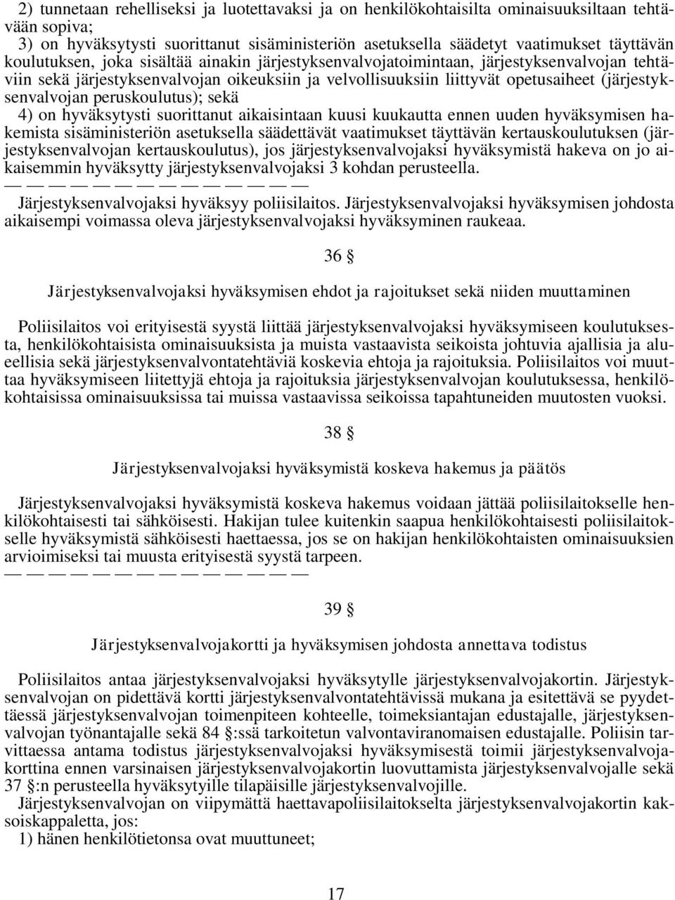 peruskoulutus); sekä 4) on hyväksytysti suorittanut aikaisintaan kuusi kuukautta ennen uuden hyväksymisen hakemista sisäministeriön asetuksella säädettävät vaatimukset täyttävän kertauskoulutuksen