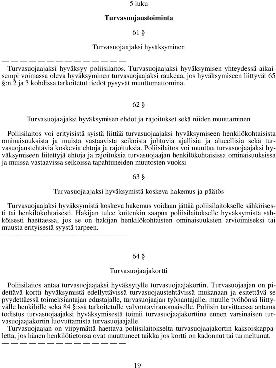 62 Turvasuojaajaksi hyväksymisen ehdot ja rajoitukset sekä niiden muuttaminen Poliisilaitos voi erityisistä syistä liittää turvasuojaajaksi hyväksymiseen henkilökohtaisista ominaisuuksista ja muista