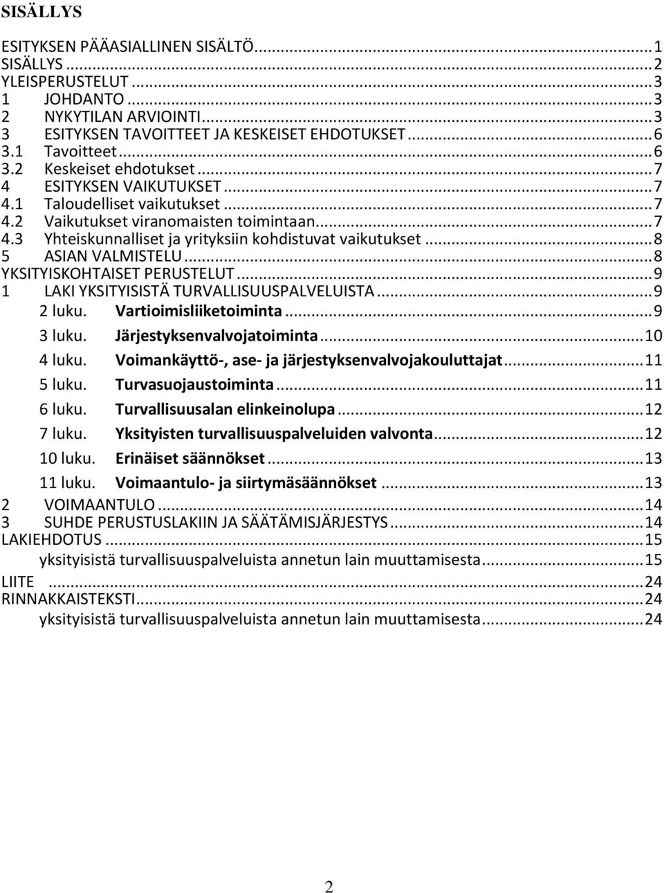 .. 8 ASIAN VALMISTELU... 8 YKSITYISKOHTAISET PERUSTELUT... 9 1 LAKI YKSITYISISTÄ TURVALLISUUSPALVELUISTA... 9 2 luku. Vartioimisliiketoiminta... 9 3 luku. Järjestyksenvalvojatoiminta... 10 4 luku.