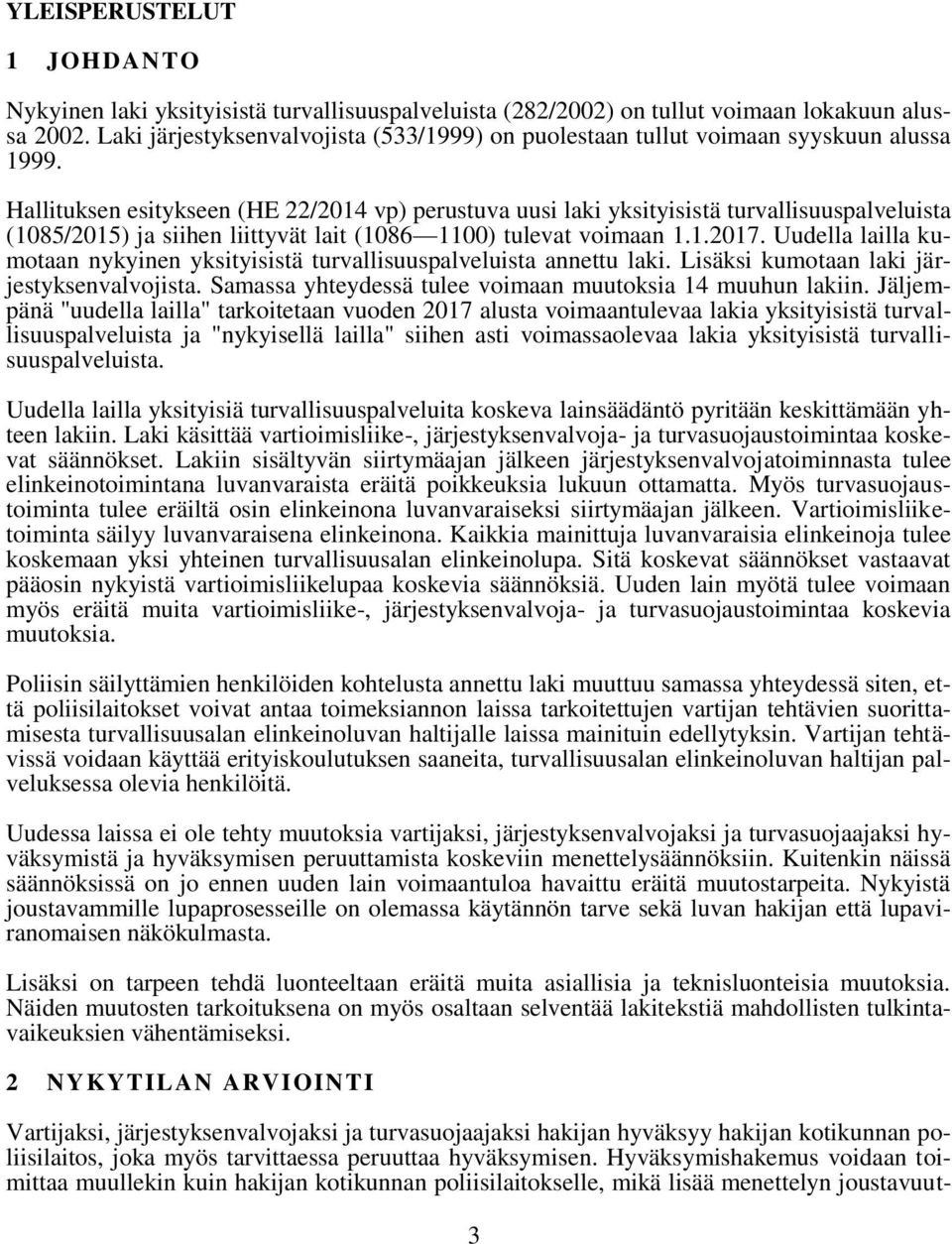 Hallituksen esitykseen (HE 22/2014 vp) perustuva uusi laki yksityisistä turvallisuuspalveluista (1085/2015) ja siihen liittyvät lait (1086 1100) tulevat voimaan 1.1.2017.