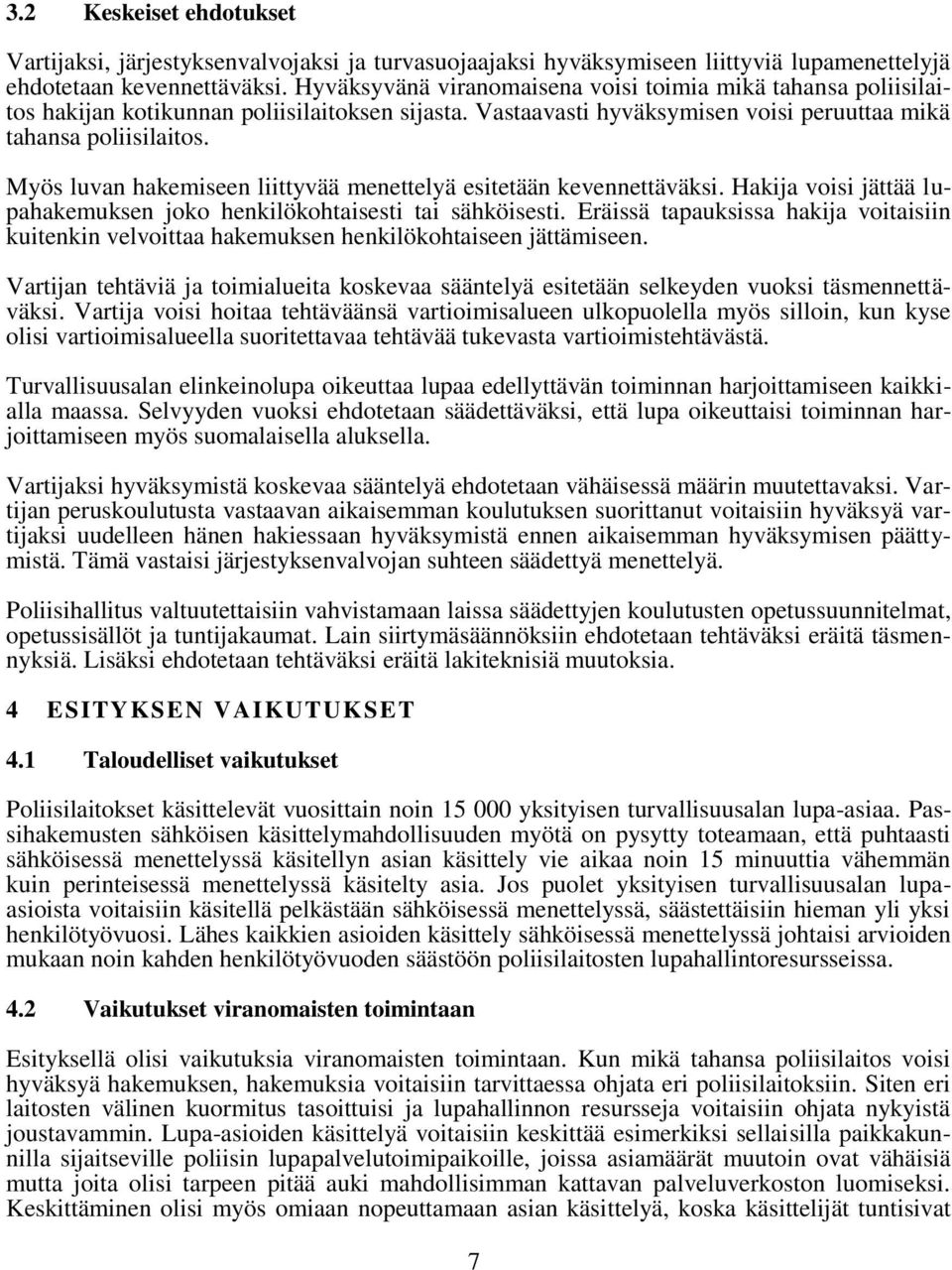 Myös luvan hakemiseen liittyvää menettelyä esitetään kevennettäväksi. Hakija voisi jättää lupahakemuksen joko henkilökohtaisesti tai sähköisesti.