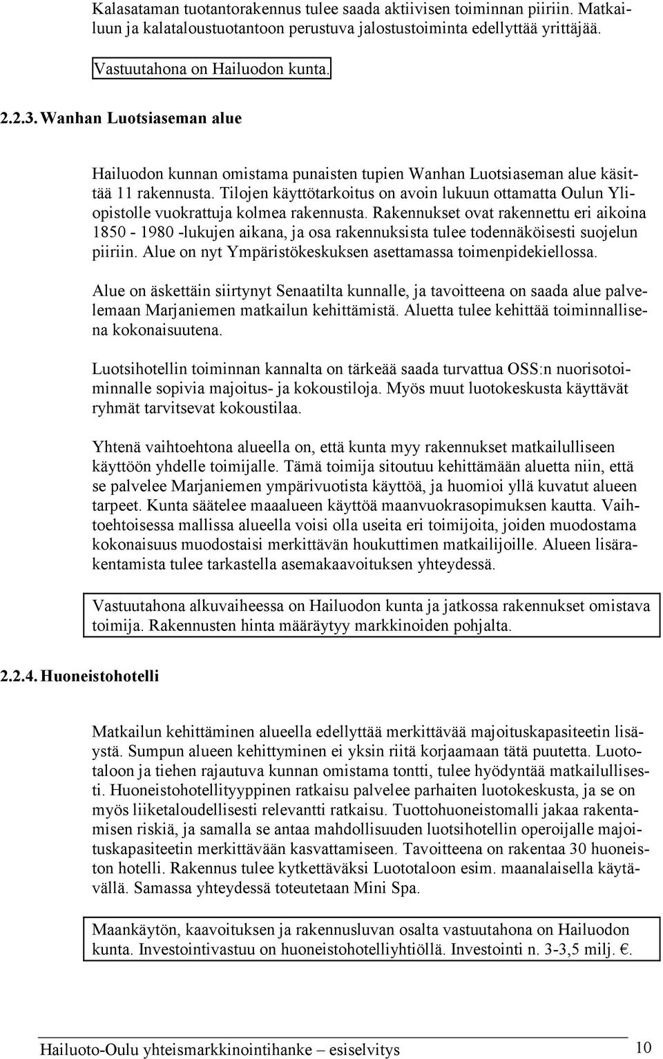 Tilojen käyttötarkoitus on avoin lukuun ottamatta Oulun Yliopistolle vuokrattuja kolmea rakennusta.