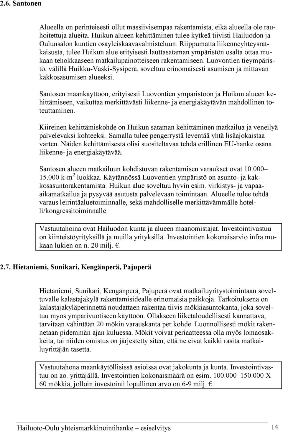 Riippumatta liikenneyhteysratkaisusta, tulee Huikun alue erityisesti lauttasataman ympäristön osalta ottaa mukaan tehokkaaseen matkailupainotteiseen rakentamiseen.