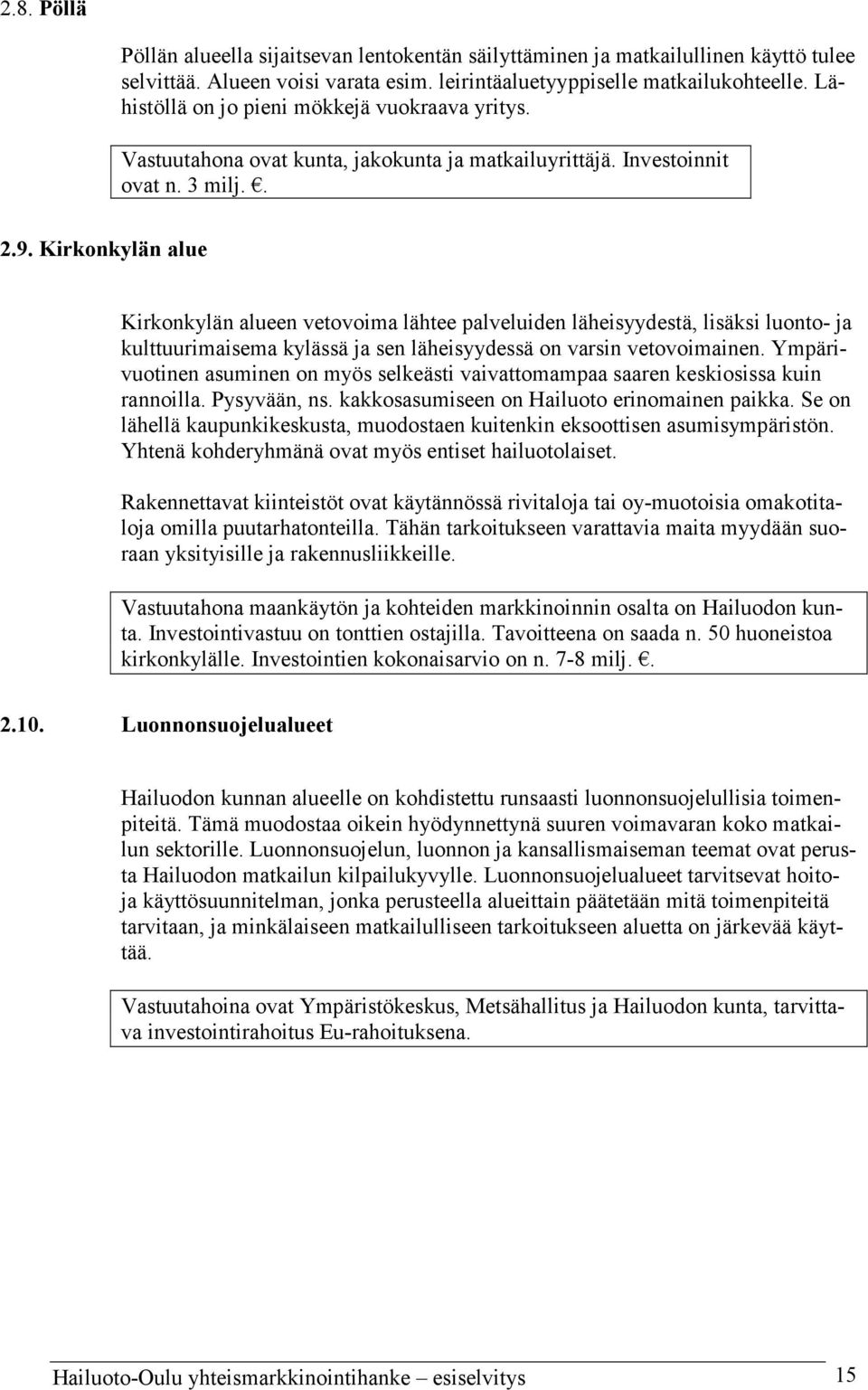 Kirkonkylän alue Kirkonkylän alueen vetovoima lähtee palveluiden läheisyydestä, lisäksi luonto- ja kulttuurimaisema kylässä ja sen läheisyydessä on varsin vetovoimainen.