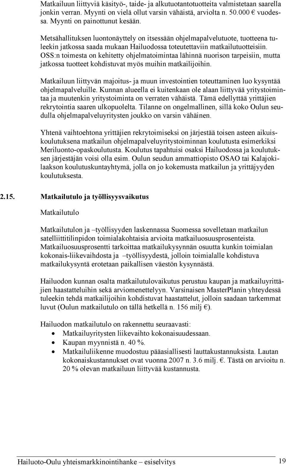 OSS:n toimesta on kehitetty ohjelmatoimintaa lähinnä nuorison tarpeisiin, mutta jatkossa tuotteet kohdistuvat myös muihin matkailijoihin.