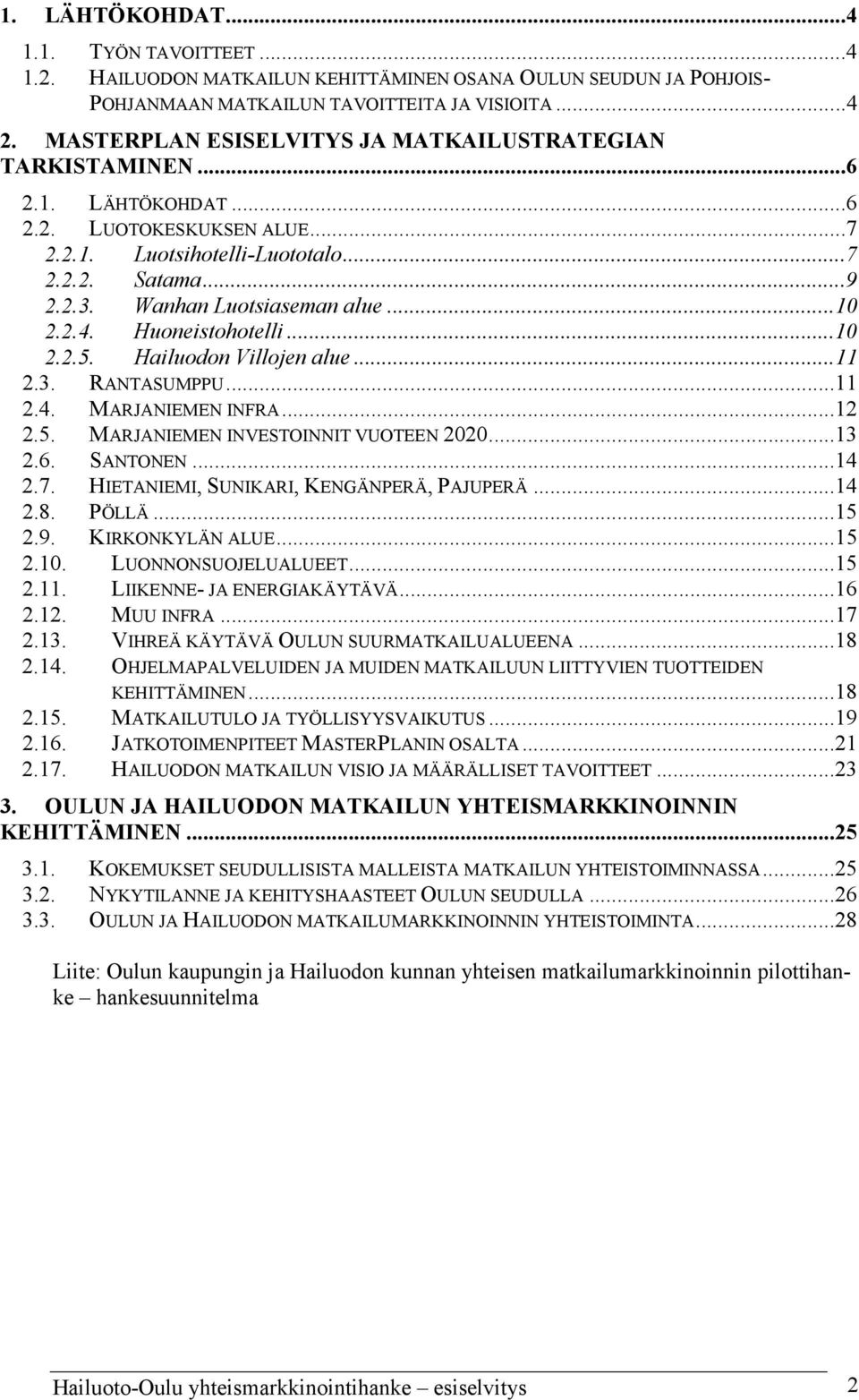 ..10 2.2.4. Huoneistohotelli...10 2.2.5. Hailuodon Villojen alue...11 2.3. RANTASUMPPU...11 2.4. MARJANIEMEN INFRA...12 2.5. MARJANIEMEN INVESTOINNIT VUOTEEN 2020...13 2.6. SANTONEN...14 2.7.