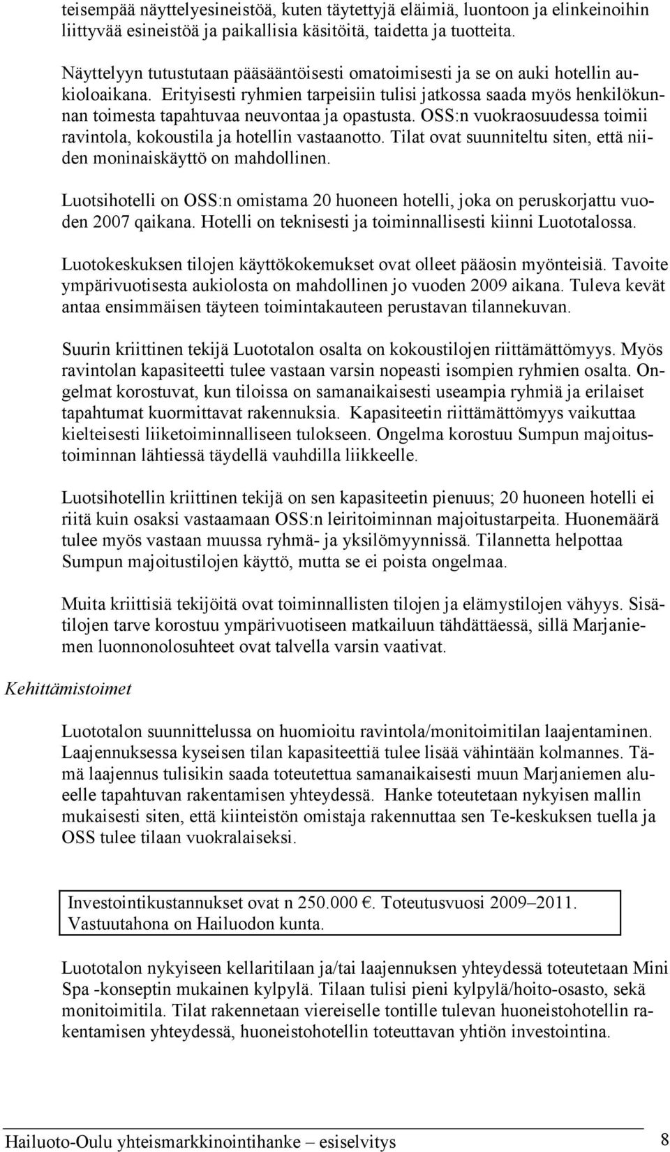 Erityisesti ryhmien tarpeisiin tulisi jatkossa saada myös henkilökunnan toimesta tapahtuvaa neuvontaa ja opastusta. OSS:n vuokraosuudessa toimii ravintola, kokoustila ja hotellin vastaanotto.