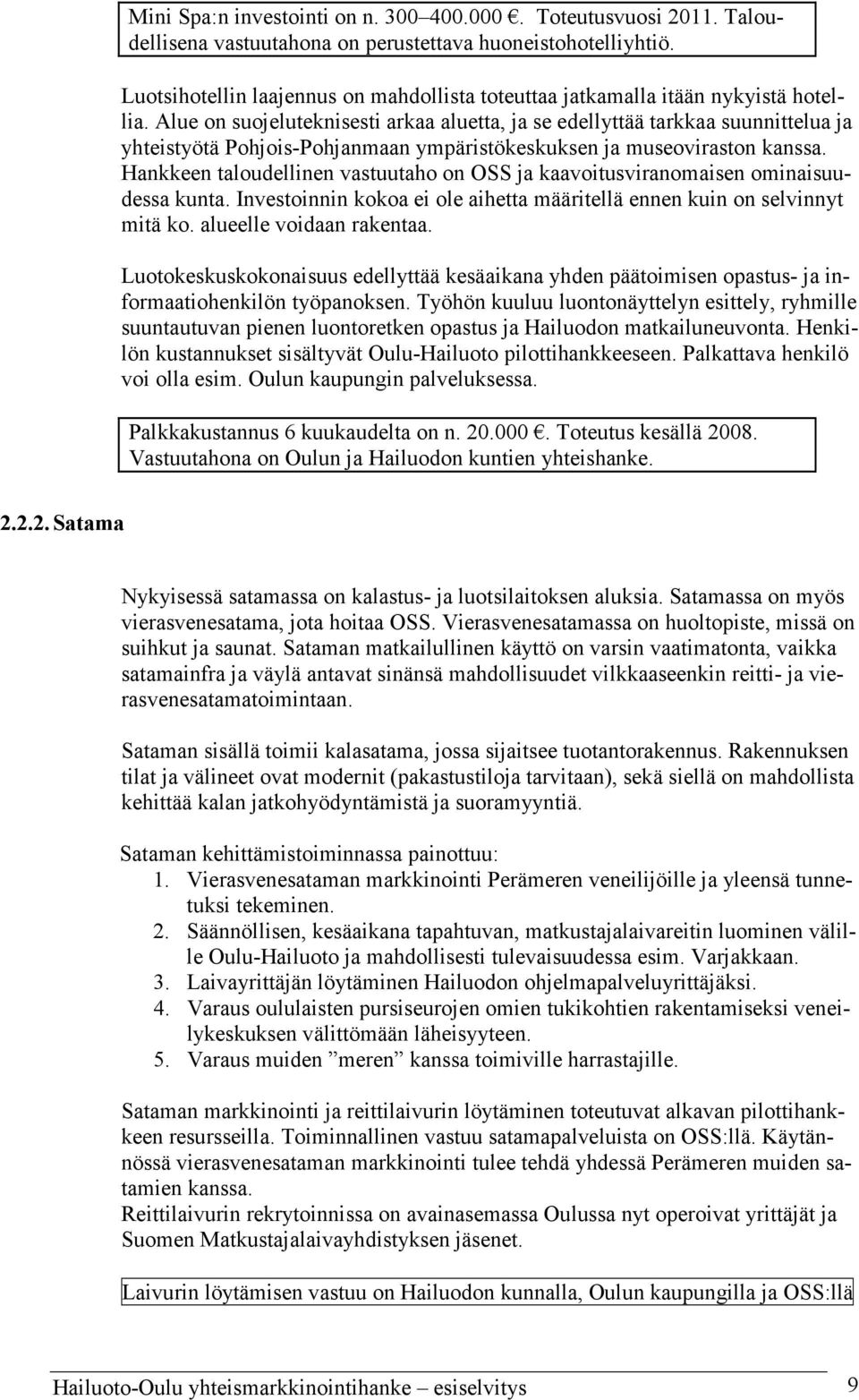 Alue on suojeluteknisesti arkaa aluetta, ja se edellyttää tarkkaa suunnittelua ja yhteistyötä Pohjois-Pohjanmaan ympäristökeskuksen ja museoviraston kanssa.