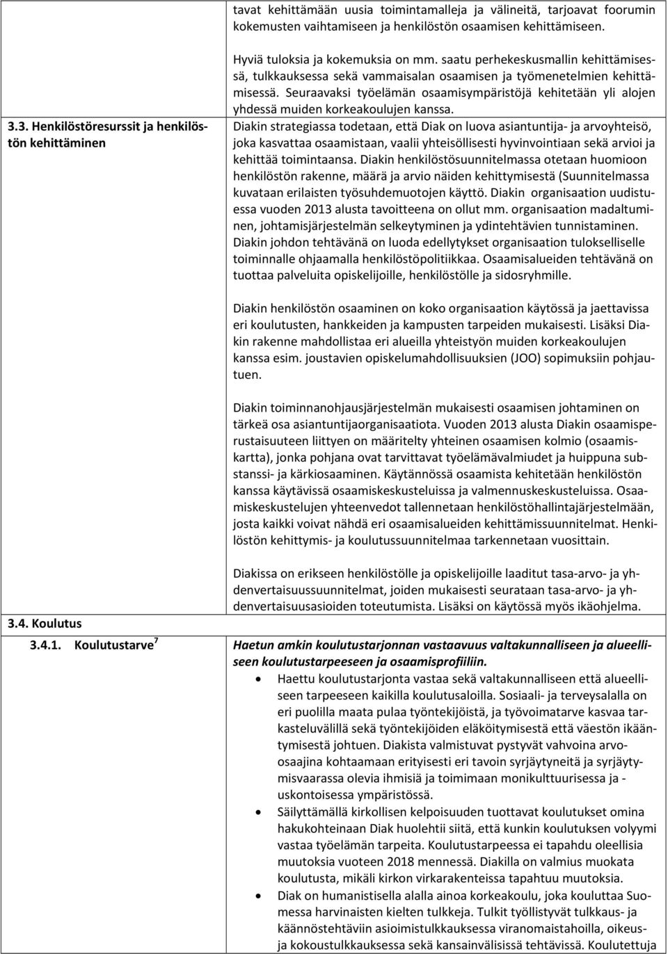 saatu perhekeskusmallin kehittämisessä, tulkkauksessa sekä vammaisalan osaamisen ja työmenetelmien kehittämisessä.