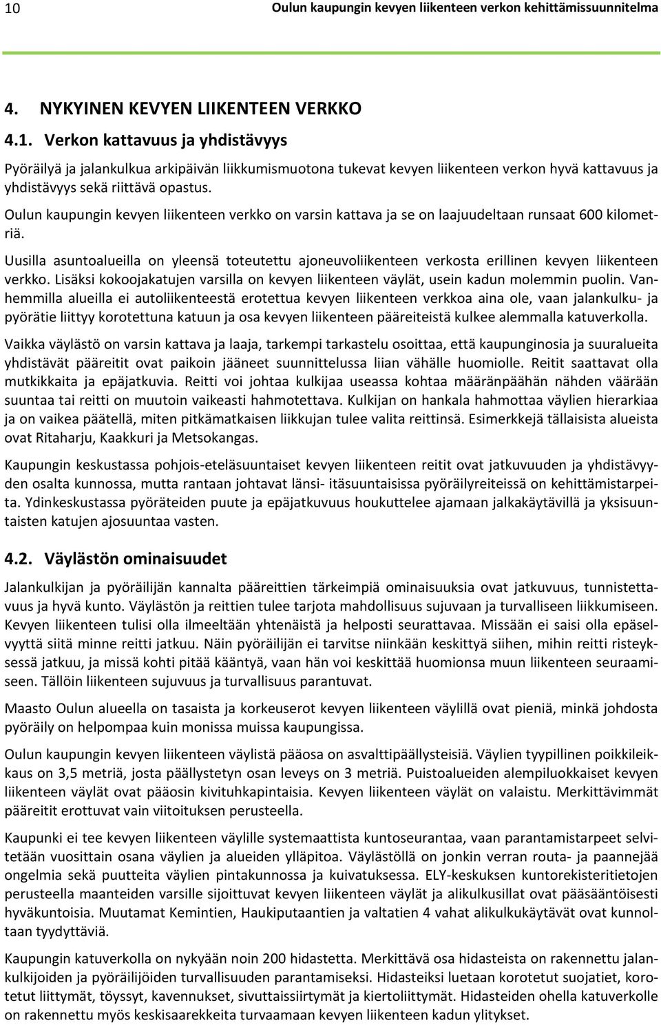 Uusilla asuntoalueilla on yleensä toteutettu ajoneuvoliikenteen verkosta erillinen kevyen liikenteen verkko. Lisäksi kokoojakatujen varsilla on kevyen liikenteen väylät, usein kadun molemmin puolin.