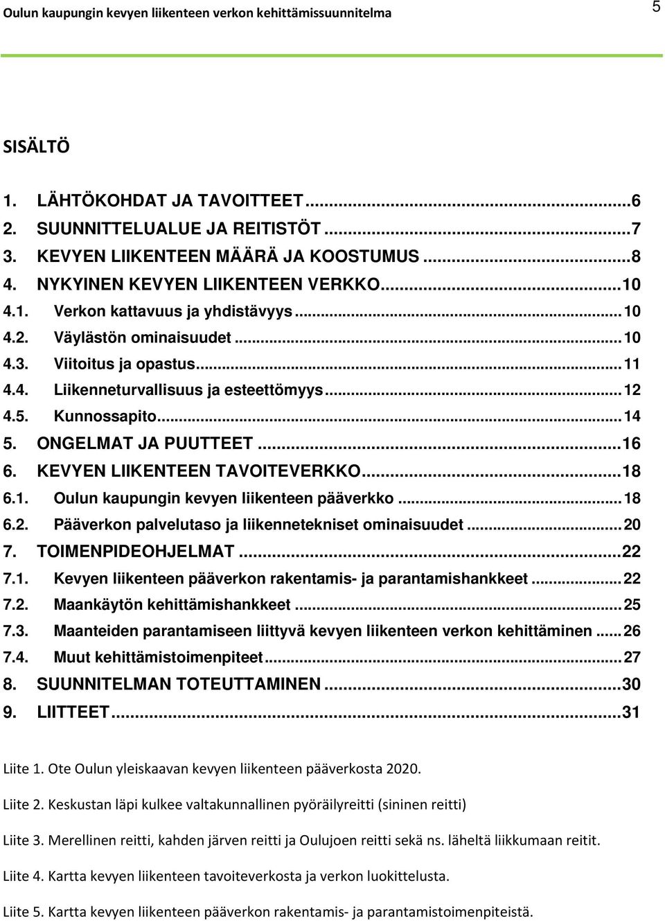 5. Kunnossapito... 14 5. ONGELMAT JA PUUTTEET... 16 6. KEVYEN LIIKENTEEN TAVOITEVERKKO... 18 6.1. Oulun kaupungin kevyen liikenteen pääverkko... 18 6.2.