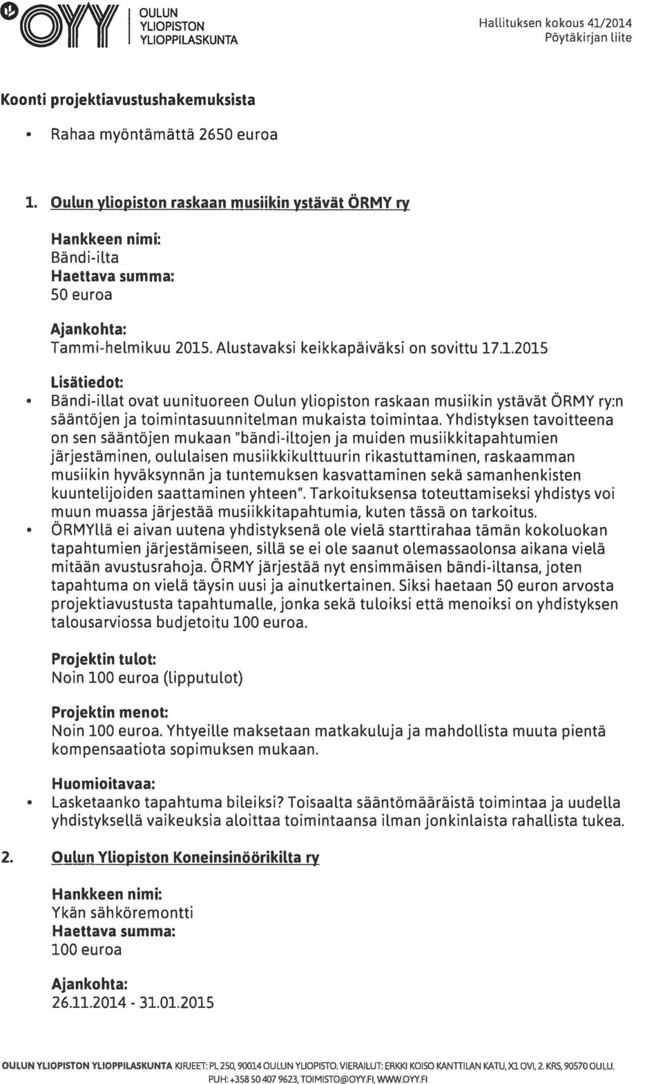 . Alustavaksi keikkapäiväksi on sovittu 17.1.2015 Lisätied o t: Bändi-iliat ovat uunituoreen ulun yliopiston raskaan musiikin ystävät ÖRMY ry:n sääntöjen ja toimintasuunnitelman mukaista toimintaa.