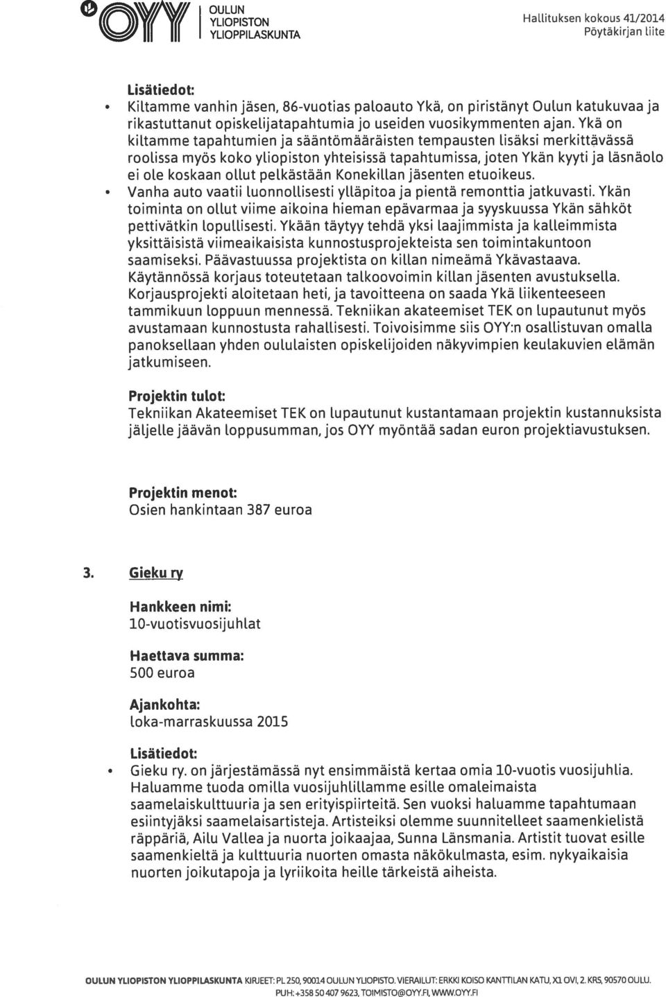 Ykä on kiltamme tapahtumien ja sääntömääräisten tempausten lisäksi merkittävässä roolissa myös koko yliopiston yhteisissä tapahtumissa, joten Ykän kyyti ja läsnäolo ei ole koskaan ollut pelkästään