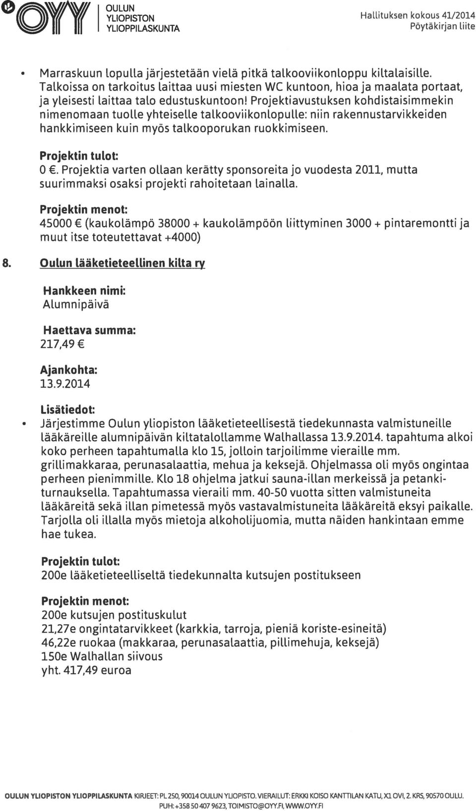 Projektiavustuksen kohdistaisimmekin nimenomaan tuolle yhteiselle talkooviikonl.opulle: niin rakennustarvikkeiden hankkimiseen kuin myös talkooporukan ruokkimiseen. Projektin tulot: 0.