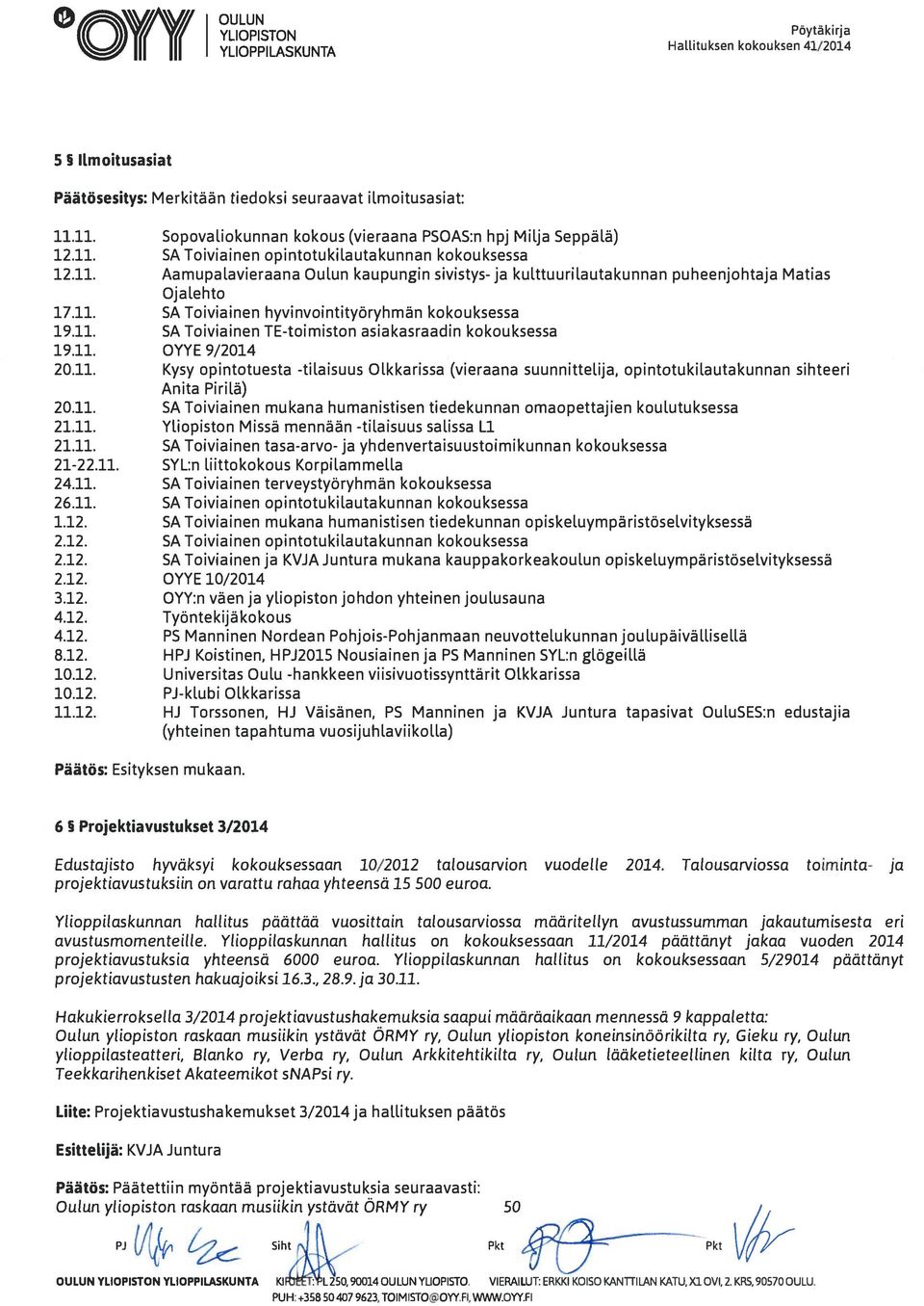 11. YYE 9/2014 20.11. Kysy opintotuesta -tilaisuus lkkarissa (vieraana suunnittelija, opintotukilautakunnan sihteeri Anita Pirilä) 20.11. SA Toiviainen mukana humanistisen tiedekunnan omaopettajien koulutuksessa 21.