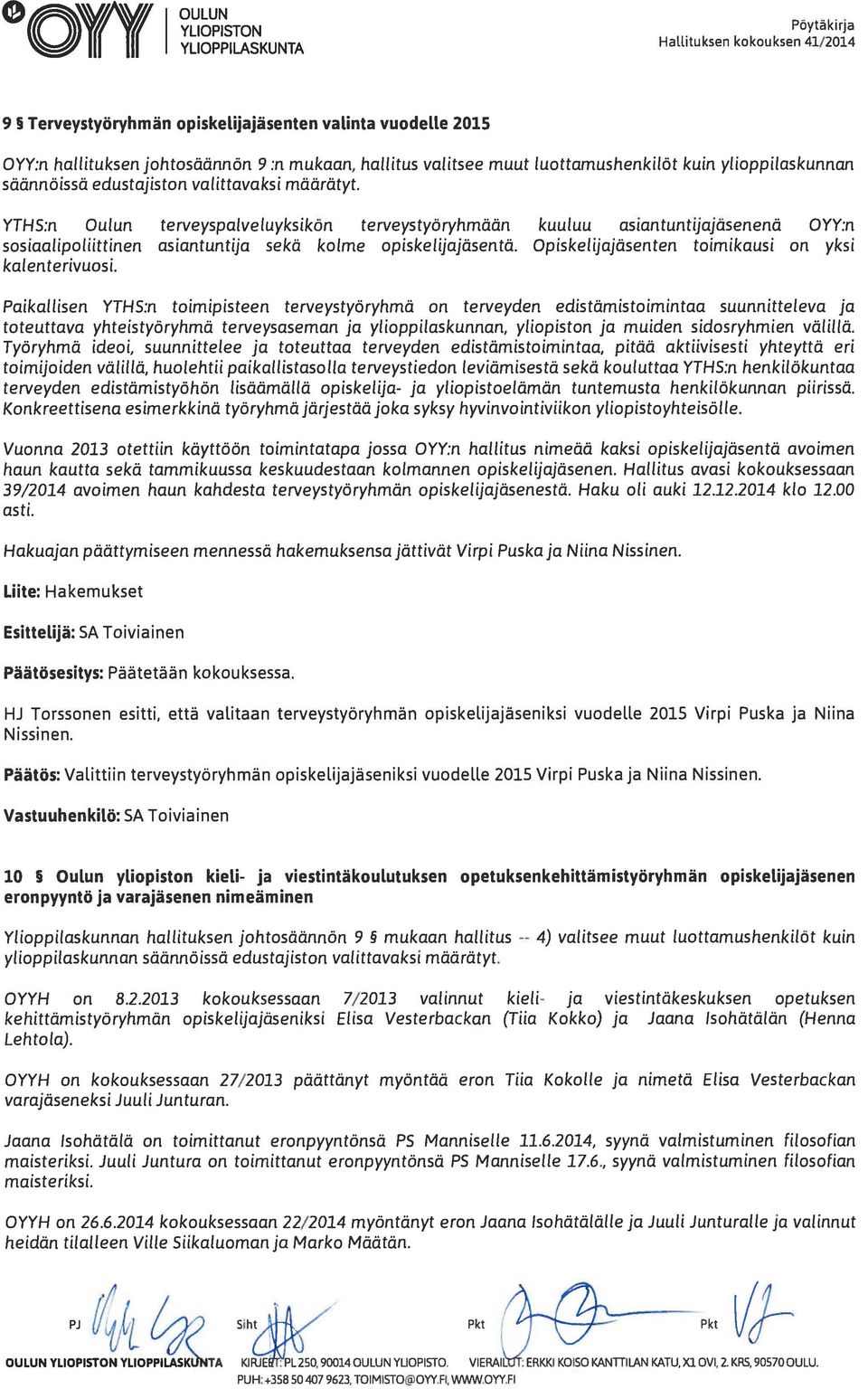 YTHS:n ulun terve yspalveluyksikön terve ystyöryhmään kuuluu asiantuntijajäsenenä YY:n sosiaalipoliittinen asiantuntija sekä kolme opiskelijajäsentä.