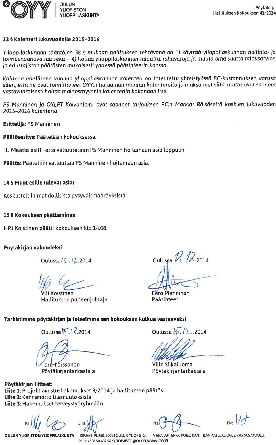 Kahtena edellisenä vuonna ylioppilaskunnan kalenteri on toteutettu yhteistyössä RC-kustannuksen kanssa siten, että he ovat toimittaneet YY:n haluaman määrän kalentereita ja maksaneet siitä, mutta